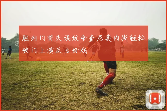 胜利门将失误致命奎尼奥内斯轻松破门上演反击好戏